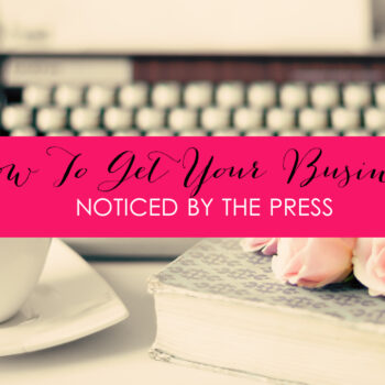 How To Get Your Business Noticed By The Press