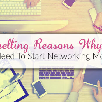 Compelling Reasons Why You Need To Start Networking More